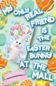 Title: My Only Real Friend is the Easter Bunny at the Mall, Author: Christina Bagni