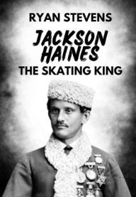 Title: Jackson Haines: The Skating King, Author: Ryan Stevens