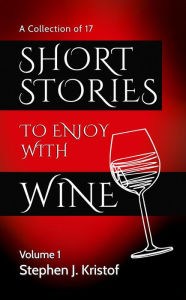 Title: Short Stories to Enjoy with Wine: Vol. 1, Author: Stephen J. Kristof