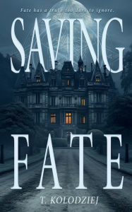 Title: Saving Fate, Author: T Kolodziej