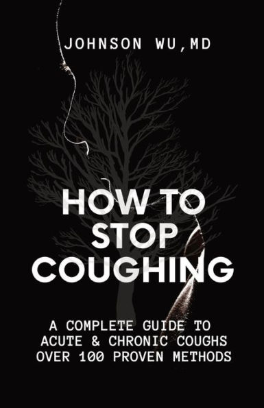 How To Stop Coughing: A Complete Guide To Acute & Chronic Coughs Over 100 Proven Methods