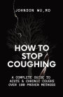 How To Stop Coughing: A Complete Guide To Acute & Chronic Coughs Over 100 Proven Methods