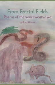 Title: From Fractal Fields: Poems of the year twenty-two, Author: Bob Howse