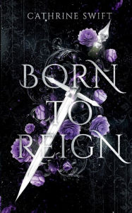 Title: Born to Reign, Author: Cathrine Swift