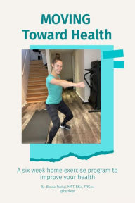 Title: MOVING Toward Health: A six week home exercise program to improve your health, Author: Brooke Pachal