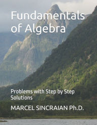 Title: Fundamentals of Algebra: Problems with Step by Step Solutions, Author: Marcel Sincraian