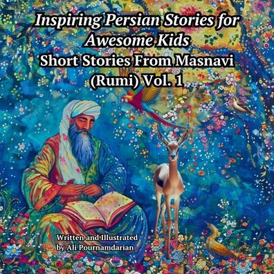 Inspiring Persian Stories for Awesome Kids: Short Stories from Mansavi (Rumi) Vol. 1