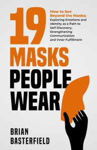 Title: 19 Masks People Wear: How to See Beyond the Masks; Exploring Emotions and Identity as a Path to Self-Discovery, Strengthening Communication and Inner Fulfillment, Author: Brian Basterfield