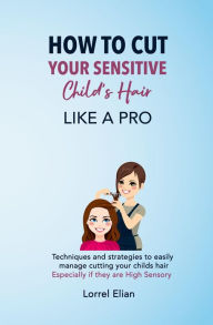 Title: How To Cut Your Sensitive Child's Hair Like A Pro, Author: Elian