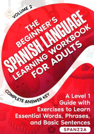 Title: The Beginner's Spanish Language Learning Workbook for Adults (Volume 2): A Level 1 Guide with Exercises to Learn Essential Words, Phrases, and Basic Sentences, Author: Spanz2a
