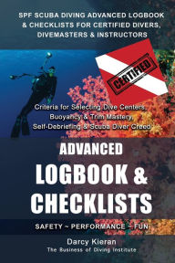 Title: SPF SCUBA DIVING ADVANCED LOGBOOK & CHECKLISTS FOR CERTIFIED DIVERS, DIVEMASTERS & INSTRUCTORS: Criteria for Selecting Dive Centers, Buoyancy & Trim Mastery, Self-Debriefing & Scuba Diver Creed, Author: Darcy Kieran