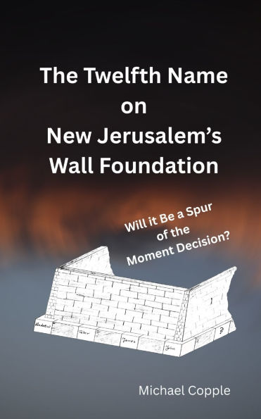 the Twelfth Name on New Jerusalem's Wall Foundation: Will it Be a Spur of Moment Decision?