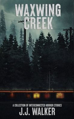 Waxwing Creek: A collection of interconnected horror stories