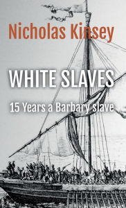 Title: White Slaves: 15 Years a Barbary Slave:, Author: Nicholas Kinsey