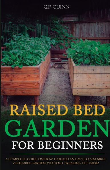 Raised-Bed Gardening for Beginners: A Complete Guide To Growing Healthy Organic Garden On Budget, Using Tools And Materials You Probably Already Have!