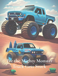 Title: Tye the Mighty Monster Truck Gets Stuck, Author: Angel Hepburn