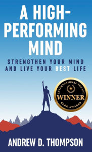 Title: A High Performing Mind: Strengthen Your Mind and Live Your Best Life, Author: Andrew D. Thompson