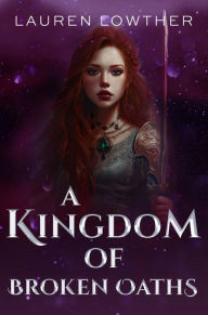 Title: A Kingdom of Broken Oaths, Author: Lauren Lowther