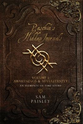 Paschia's Hidden Journals - Volume I: Awakenings & Aeveaternity