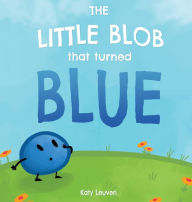 Title: The Little Blob That Turned Blue, Author: Katy Leuven