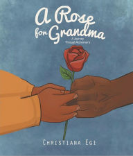 Title: A Rose For Grandma: A Journey Through Alzheimer's, Author: Christiana Egi