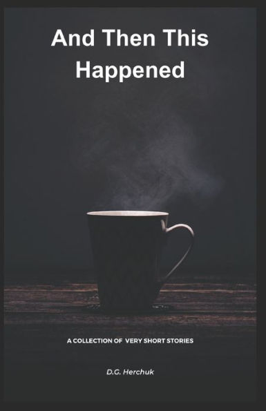 And Then This Happened: A Collection of Fiction - Very Short Stories