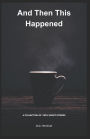 And Then This Happened: A Collection of Fiction - Very Short Stories