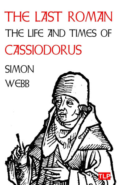 The Last Roman: The Life and Times of Cassiodorus