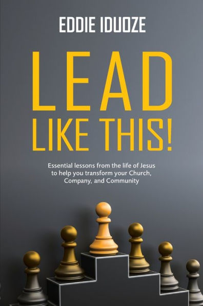 Lead Like This!: Essential lessons from the life of Jesus to help you transform your Church, Company, and Community