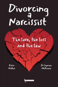 Title: Divorcing a Narcissist: The Lure, the Loss and the Law, Author: Dr Supriya McKenna