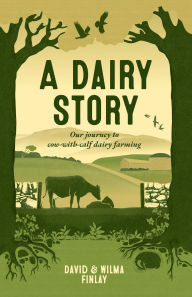 Title: A Dairy Story: Our Journey to Cow-with-Calf Dairy Farming, Author: Wilma Finlay
