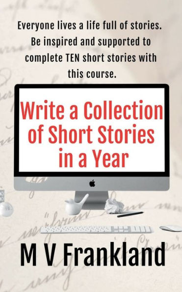 Write a Collection of Short Stories in a Year: How to write short stories and get them published