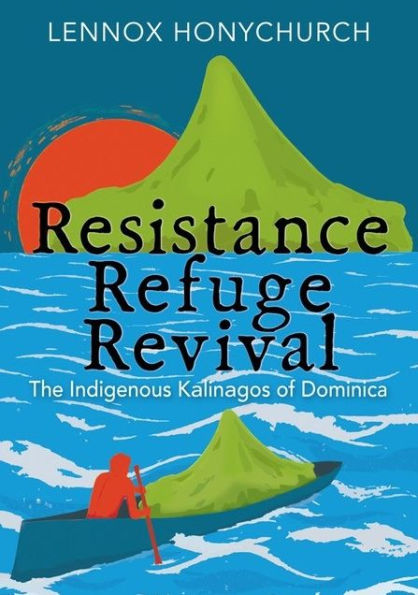 Resistance, Refuge, Revival: The Indigenous Kalinagos of Dominica