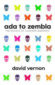 Title: Ada to Zembla: The Novels of Vladimir Nabokov, Author: David Vernon