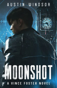 Title: Moonshot: A Dystopian Neo-Noir Thriller (Vince Foster Book 1), Author: Austin Windsor