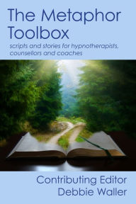 Title: The Metaphor Toolbox: Scripts and stories for hypnotherapists, counsellors and coaches, Author: Debbie Waller