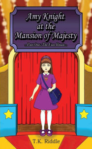 Title: Amy Knight at the Mansion of Majesty: Part One: The Fun House, Author: T K Riddle