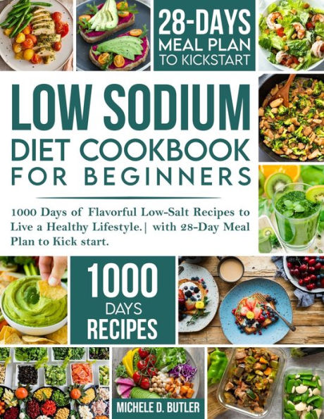 Low Sodium Diet Cookbook for Beginners: 1000 Days of Flavorful Low-Salt Recipes to Live a Healthy Lifestyle. with 28-Day Meal Plan Kick start