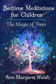 Title: The Magic of Trees: A Bedtime Meditations for Children Book, Author: Ann Margaret Walsh