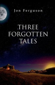 Title: Three Forgotten Tales, Author: Jon Ferguson