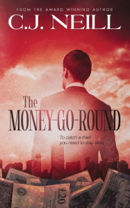 Title: The Money-Go-Round: To catch a thief you need to stay alive, Author: C J Neill