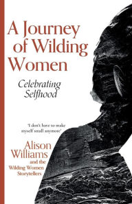 Title: A Journey of Wilding Women: Celebrating Selfhood, Author: Alison Williams