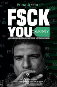 Title: F$CK YOU MONEY: A MIND-BLOWING MINDSET CHANGE INTO A FUTURE OF CONTENTED INDEPENDENCE, Author: Bobby Rakhit