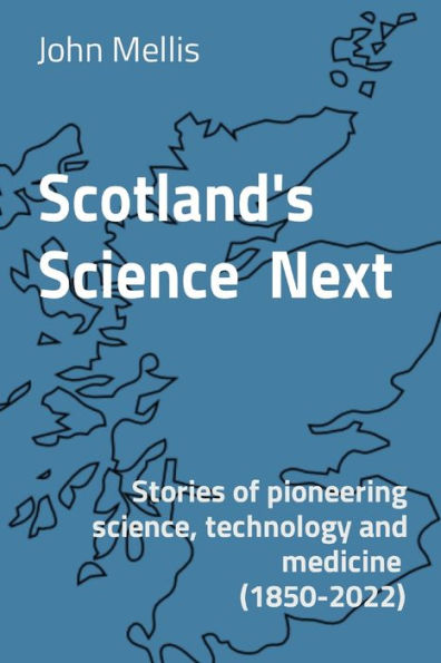 Scotland's Science Next: Stories of pioneering science, technology and medicine (1850-2022)