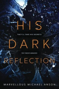 Title: His Dark Reflection: A gripping tale of love, secrets and murder, Author: Marvellous Michael Anson