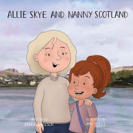 Title: Allie Skye & Nanny Scotland: A young girl arrives on magical Skye with her friends Nessie and Wombat to learn about Scotland. A story about tartan, shinty, love, adventure, technology, and family, Author: Donna Kay Davidson