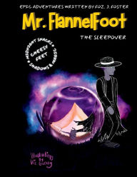 Title: The Epic Adventures Of Mr. FlannelFoot - The Sleepover, Author: Foz J. Foster