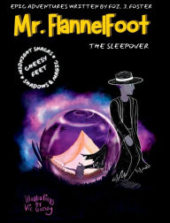 Title: The Epic Adventures Of Mr. FlannelFoot - The Sleepover, Author: Foz J. Foster