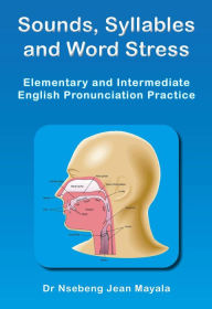Title: Sounds, Syllables and Word Stress: Elementary and Intermediate English Pronunciation Practice, Author: Nsebeng Jean Mayala