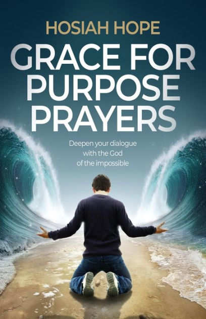 Grace for Purpose Prayers: Deepen your dialogue with the God of the ...